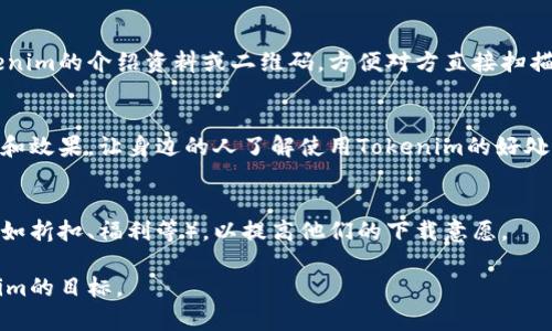 邀请别人下载Tokenim（或任何其他应用程序）可以通过几种策略和方法来实现。以下是一些建议：

### 1. 通过社交媒体分享
利用社交媒体平台（如微信、QQ、微博等）分享下载链接。你可以创建一个吸引人的帖子或故事，展示Tokenim的主要功能和优势，并附上下载链接。

### 2. 发送邀请链接
Tokenim可能提供邀请链接或邀请码功能。你可以将这个链接发送给朋友和同事，通过电子邮件或短信的方式来邀请他们下载。

### 3. 创建引人入胜的内容
撰写博客文章或帖子，详细介绍Tokenim的优势和使用场景，可以激发潜在用户的好奇心。确保附上下载链接，并鼓励读者点击下载。

### 4. 利用群组或社区
在相关的在线社区或论坛中分享Tokenim的信息。例如，如果你在某个专业群组里，可以分享该应用如何帮助大家提高工作效率，并附上下载链接。

### 5. 线下推广
如果你有机会参加相关活动或会议，可以印制Tokenim的介绍资料或二维码，方便对方直接扫描下载。

### 6. 口碑传播
如果你自己已经使用Tokenim，分享你使用的体验和效果，让身边的人了解使用Tokenim的好处，激励他们下载尝试。

### 7. 赠送福利
你可以考虑给予下载Tokenim的朋友一些小奖励（如折扣、福利等），以提高他们的下载意愿。

通过这些方法，可以有效实现邀请别人下载Tokenim的目标。