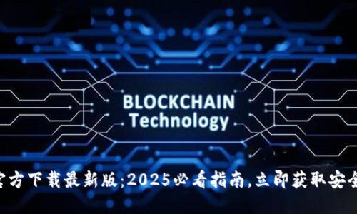 比特币钱包官方下载最新版：2025必看指南，立即获取安全高效的钱包!