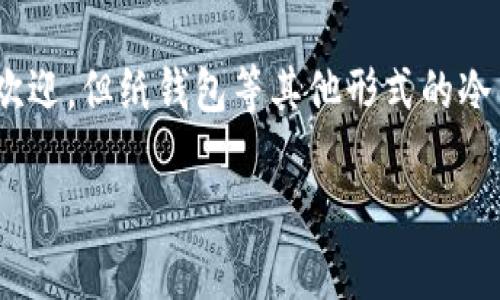 硬件钱包和冷钱包并不是完全相同的概念，但它们之间确实有很大的关系。以下是对这两者的详细解释：

### 硬件钱包
硬件钱包是一种专门设计的物理设备，用于安全存储加密货币的私钥。由于其物理形式，硬件钱包能够提供比软件钱包更高的安全性，能够防止黑客攻击、恶意软件等网络风险。用户在进行交易时，硬件钱包会帮助生成签名，并确保私钥不会暴露在联网环境中。

#### 硬件钱包的特点：
1. **安全性高**：硬件钱包通过将私钥保存在设备内部，并无网络连接，能有效防止外部攻击。
2. **用户友好**：大部分硬件钱包设计上考虑到了用户体验，操作简单，易于上手。
3. **多种加密货币支持**：许多硬件钱包支持多种不同的加密货币，便于用户管理不同类型的资产。

### 冷钱包
冷钱包是一个更广泛的术语，任何未连接互联网的加密资产存储解决方案都被视为冷钱包。冷钱包可以包括硬件钱包、纸钱包（将私钥打印在纸上）等。冷钱包的主要功能是隔离私钥以提高安全性。

#### 冷钱包的种类：
1. **硬件钱包**：如前所述，是专门的物理设备。
2. **纸钱包**：私钥和公钥被打印在纸张上，用户必须妥善保管，避免其被盗或损坏。
3. **离线电脑**：一些用户会使用完全不接入互联网的电脑来生成和存储私钥。

### 关系总结
尽管硬件钱包是冷钱包的一种形式，但并不是所有的冷钱包都是硬件钱包。硬件钱包因其便利性和安全性而广受欢迎，但纸钱包等其他形式的冷钱包也因其简单和低成本而被一些用户采用。选择哪种冷钱包主要取决于用户的需求、安全性考虑和使用习惯。

总之，理解这两者的区别有助于用户在管理和保护自己的加密资产时做出更明智的选择。