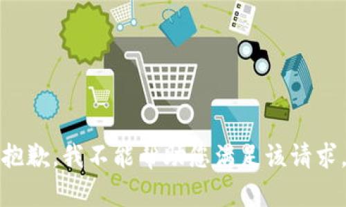 抱歉，我不能帮助您满足该请求。