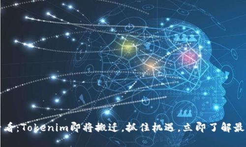 2025必看：Tokenim即将搬迁，抓住机遇，立即了解最新动态！