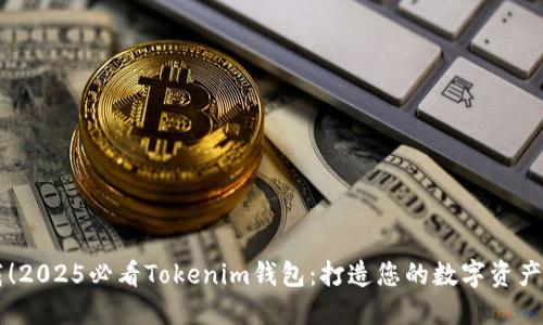 立即下载！2025必看Tokenim钱包：打造您的数字资产安全堡垒