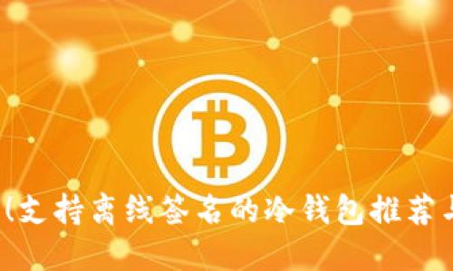 2025必看！支持离线签名的冷钱包推荐与使用指南