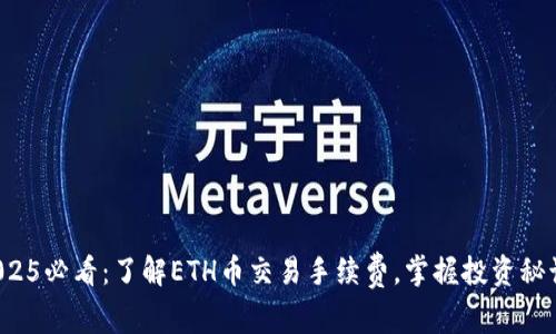2025必看：了解ETH币交易手续费，掌握投资秘诀！