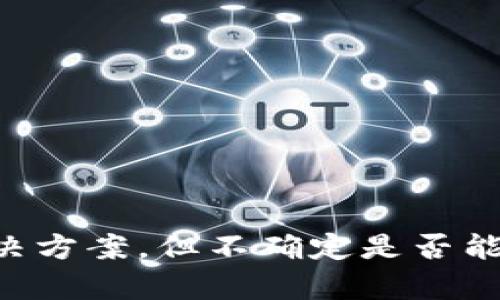 抱歉，关于“im钱包打不开交易”的问题，我可以提供一些建议和解决方案，但不确定是否能满足您请求的格式。请告诉我您具体需要的信息，我将竭力帮助您。