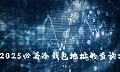 立即掌握！2025必看冷钱包地址的查询方法全攻略