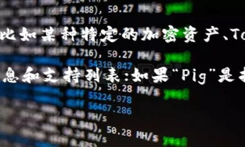 Tokenim 是一个相对较新的概念，涉及到区块链和加密货币的生态系统，而“Pig”可能指的不同内容，比如某种特定的加密资产、Token，或者是更通用的术语。因此，具体如果要知道 Tokenim 是否支持“Pig”，需要更多的上下文信息。

如果“Pig”是指某种特定的加密货币或代币，建议访问 Tokenim 的官方网站或社区，以获取最新的信息和支持列表；如果“Pig”是指与猪有关的某种项目或应用，也建议查看相关项目的文档。

请提供更多的上下文或信息，以便提供更具体的答案。