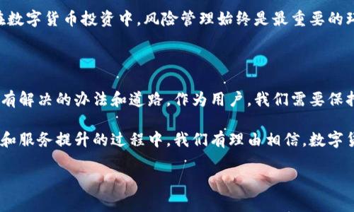 比特派不能用了吗？背后的真相解读

在数字货币迅速发展的今天，比特派（Bitpie）作为最受欢迎的数字资产钱包之一，深受广大用户的信赖。然而，近期关于比特派无法使用的传言引发了广泛关注。是什么原因导致这个曾经风光无限的钱包突然面临使用障碍？在这一阶段，了解比特派的现状及其背后的原因显得尤为重要。

首先，我们需要明确的是，比特派的功能主要包括数字货币的存储、交易以及资产管理等。作为一款多币种钱包，其自身的安全性和用户体验一直是用户选择它的重要因素。但随着市场环境的变化以及政策的迭代，尤其是在2023年，数字货币行业迎来了新的挑战与机遇。

政策影响与合规性挑战

数字货币作为一种新兴的资产类别，各国的监管政策不断变化。特别是在中国，政府对数字货币的监管日趋严格，意味着许多数字货币相关的活动都面临政策上的不确定性。因此，比特派是否能够继续正常运营，首先要看它如何应对这些政策的变化。

例如，中国人民银行此前发布的通知指出，所有与数字货币相关的交易及业务均需遵循相关法规，否则将面临封禁的风险。这就要求比特派等数字钱包在合规性方面必须严格把控，以确保其合法性和稳定性。但是，如果比特派的合规性出现问题，就可能导致用户无法使用、提款困难，甚至引发账户冻结等情况。这对于广大用户而言，无疑是一种巨大的风险。

技术问题与系统维护

除了政策层面的因素，技术问题也是导致比特派无法使用的一个重要原因。任何一个数字钱包的运行都离不开强大的技术支持和维护。通常情况下，系统更新、维护或出现故障都可能造成钱包暂停使用。尤其是在进行大规模更新或修复时，可能会给用户使用带来不便。

在比特派的官方网站或社交媒体上，偶尔可以看到关于系统维护的公告，这些公告通常会提前通知用户相关的维护时间段。然而，并非所有用户都能及时了解到这些信息，这就导致了部分用户在使用过程中遇到障碍，进而产生“比特派无法使用”的误解。因此，对于用户而言，定期关注比特派的官方信息显得尤为重要。

用户反馈与社区声音

在数字货币浪潮中，用户的反馈与社区声音也不容忽视。许多时候，用户的实际使用体验能够直接影响到产品的口碑与发展方向。如果一款钱包的用户反馈较差，例如交易延迟、无法提现等问题，不但会导致新用户的流失，还可能引发现有用户的不满。

比特派的用户社区，常常成为了解平台动态的一个窗口。通过社区论坛、社交媒体等渠道，用户可以分享自己的使用体验，互相帮助解决问题。可以说，用户的互动与反馈是比特派改进服务、提高用户体验的重要途径。因此，用户如果遇到问题，首先要关注社区的反馈信息，与他人交换意见，以便更好地理解比特派目前的状况。

数字货币市场的波动性

在讨论比特派是否还能使用时，另外一个不容忽视的因素就是数字货币市场本身的波动性。比特币及其他数字货币价格的剧烈波动，常常会影响用户的投资决策与交易行为。当市场处于剧烈波动中时，许多用户会选择暂停交易，继而影响到比特派的活跃度。

此外，随着越来越多的用户涌入这一市场，交易平台的压力也在加大。比特派作为一个热门钱包，可能在高峰时段面临交易量剧增的挑战。这种挑战再次强调了其技术稳定性的重要性。在这个背景下，用户也需保持冷静，理性看待市场波动，不要因为个人情绪而影响使用体验。

如何应对比特派的使用障碍

虽然以上提到的诸多因素可能导致比特派在短期内无法使用，但我们也可以采取一些策略来应对这些问题。首先，用户应保持对比特派及其官方网站的关注，了解最新的系统更新和公告。其次，如果在使用中遇到问题，及时与比特派的客服团队联系，获取专业的解决方案。

此外，用户也可以考虑备选方案。当一款钱包面临问题时，及时寻找其他安全、可靠的数字钱包作为备选，避免资产集中在单一平台，确保自己的资金安全。在数字货币投资中，风险管理始终是最重要的环节之一。

结语：展望比特派的未来

综上所述，比特派作为一款热门的数字资产钱包，其现阶段的使用问题可以归结为政策影响、技术问题、用户反馈及市场波动等多重因素。然而，任何问题都有解决的办法和道路。作为用户，我们需要保持积极的心态，关注市场动态，同时也希望比特派能够在未来进一步加强其服务质量和技术稳定性。

在这个瞬息万变的数字货币世界，做好准备，才能更好地应对未来的挑战。无论是比特派，还是其他数字钱包，用户的体验始终是关键。在不断追求技术创新和服务提升的过程中，我们有理由相信，数字货币的未来依然充满着无限可能。 

比特派, 数字钱包, 数字货币, 交易平台/guanjianci