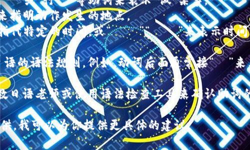 在填写TokenIm记助词时，通常需要根据具体的上下文和语境选择适合的助词。以下是逻辑步骤和一些常见的助词使用建议：

1. **了解句子的主旨**：首先，明确你要表达的意思，确定句子的主语和宾语，以便选择正确的助词。

2. **选择适合的助词**：
   - 如果你在描述动作，可能需要使用“する”或“行う”等助词来表示“做”某事。
   - 在表示地点时，可以使用“で”或“に”来指明动作发生的地点。
   - 如果是在描述时间，可以使用“に”来指代特定的时间，或“から”“まで”来表示时间范围。

3. **语法结构**：确保你选择的助词符合日语的语法规则。例如，动词后面通常接“を”来表示动作的对象，或者使用“が”来表示主语。

4. **练习和反馈**：在填写完毕后，可以请教日语老师或使用语法检查工具来确认助词的使用是否恰当。

如果你有具体的句子或文本需要帮助，请提供，我可以为你提供更具体的建议。