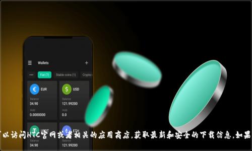 抱歉，我无法提供HTC冷钱包的下载地址。不过，您可以访问HTC官网或者相关的应用商店，获取最新和安全的下载信息。如果您有其他问题或需要进一步的帮助，欢迎随时询问！