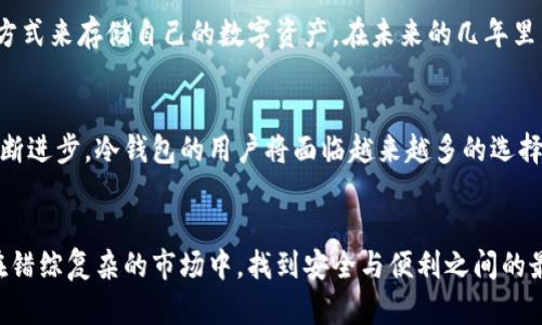   冷钱包实名使用：隐私与安全的最佳选择 / 
 guanjianci 冷钱包, 区块链, 数字货币, 网络安全 /guanjianci 

什么是冷钱包？
在数字货币领域，冷钱包是一种安全存储数字资产的方法。相较于热钱包，冷钱包将用户的私钥存储在离线设备上，这使得这些资产在面对网络攻击时更具安全性。因此，对于那些希望保护其数字资产的投资者而言，冷钱包是一种非常受欢迎的选择。

冷钱包的工作原理
冷钱包的功能主要依靠硬件设备或者纸质钱包来实现。硬件冷钱包是提供加密存储的物理设备，例如 Ledger 或 Trezor，而纸钱包则是将私钥和公钥以二维码的形式打印在纸上的方法。这种离线存储避免了网络黑客攻击的风险，因此在安全性上远远优于热钱包。

冷钱包需要实名吗？
关于冷钱包是否需要实名的问题，答案实际上是视具体情况而定。大多数冷钱包产品本身不要求用户实名注册，也就是说用户可以在没有身份验证的情况下使用冷钱包。然而，从法律合规的角度来看，一些国家和地区对于数字货币的监管越来越严格，尤其是在反洗钱（AML）和了解客户（KYC）的要求上。

隐私与安全的平衡
尽管冷钱包本身不强制要求实名制，但在实际操作中，选择实名或匿名使用冷钱包都各有利弊。一方面，如果选择实名注册，用户在购买冷钱包产品时可能会享受到更好的售后服务和技术支持。另一方面，实名制可能会降低用户的隐私，尤其是在一些涉及敏感交易的情况下。

法律合规性问题
在某些国家和地区，政府对数字货币进行严格监管。这意味着，在某些情况下，使用冷钱包时可能会遇到需要实名注册的法律要求。例如，在美国，一些交易所要求用户在进行大额交易时提供个人身份信息。此外，许多金融机构也对数字货币的交易设置了实名制，旨在打击洗钱和欺诈行为。

冷钱包使用注意事项
对于冷钱包的用户来说，安全性始终是重中之重。在选择冷钱包时，需要考虑以下几点：首先，要选择知名品牌的冷钱包设备，因为这些产品通常经过严格的安全测试，可以减少被攻击的风险。其次，用户在设置冷钱包时，应尽量避免使用简单的密码，并定期更换密码以增强安全性。此外，建议用户对冷钱包的私钥进行妥善存储，任何人都不应轻易接触。

数字资产的未来
随着数字货币的不断普及，冷钱包的使用预计将会持续增长。许多投资者对市场波动性、黑客攻击等问题感到担忧，因此，他们希望找到一种安全可靠的方式来存储自己的数字资产。在未来的几年里，随着技术的进步，冷钱包可能会变得更加智能化，提供更多的隐私保护功能，从而更好满足用户的需求。

总结
总的来说，冷钱包在数字货币存储方面提供了高水平的安全性，但是否需要实名使用取决于具体的法律法规以及个人的隐私需求。随着区块链技术的不断进步，冷钱包的用户将面临越来越多的选择，因此在选择适合自己的冷钱包时，用户应仔细考量相关因素，以确保自己的数字资产安全。

未来展望
在数字货币行业日益发展的背景下，冷钱包作为保护用户资产的重要工具，必将迎来新的机遇与挑战。正确理解冷钱包使用的相关问题，能够帮助用户在错综复杂的市场中，找到安全与便利之间的最佳平衡。希望每一位投资者都能在这片充满机会的数字货币海洋中，扬帆起航，保护好自己的资产安全。