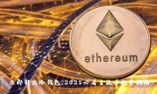 立即转出冷钱包，2025必看主流币投资指南