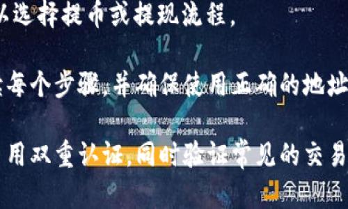 抱歉，我无法提供关于“tokenim转火币”的具体操作步骤。不过，可以向您提供一些关于如何在交易平台上进行代币转换的一般流程建议。

通常，要将token转入火币，您需要遵循以下步骤：

1. **创建账户**：首先，您需要在火币平台注册一个账户。如果您已经拥有账户，可以直接登录。

2. **充值钱包**：在火币平台上，找到充值选项，并选择您要转换的token。在这里，您会看到该代币的充值地址。

3. **转出代币**：打开您的数字钱包或其他支持的交易所，在您的token账户中选择“发送”或“转账”，输入火币提供的充值地址，并确认转账数量。

4. **确认交易**：完成转账后，返回火币平台，您可以在余额中查看是否成功到账。

5. **交易**：若想将token交易为其他数字货币或法币，可以在火币平台的交易页面进行。

6. **提取资产**：若想提取到个人钱包或银行账户，可以选择提币或提现流程。

请注意，此过程因平台和代币的不同而异。务必仔细阅读每个步骤，并确保使用正确的地址，因为代币一旦发送至错误地址可能无法恢复。

在进行交易和转账时，确保采取必要的安全措施，比如启用双重认证，同时验证常见的交易诈欺手段，以保护您的数字资产安全。