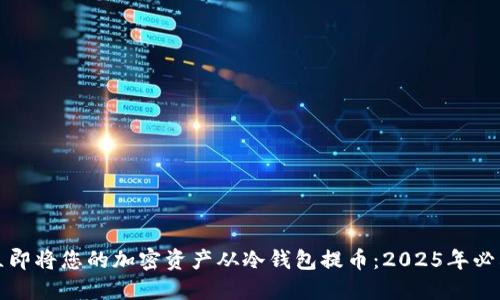 如何立即将您的加密资产从冷钱包提币：2025年必看指南