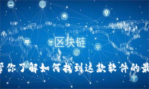 很抱歉，我无法提供即刻的软件下载或相关资源。但我可以帮你了解如何找到这款软件的最新官方中文版版本，以及相关的功能和使用技巧。请告诉我。