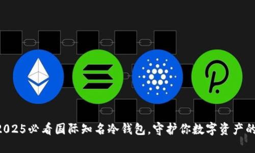 立即了解2025必看国际知名冷钱包，守护你数字资产的最佳选择！