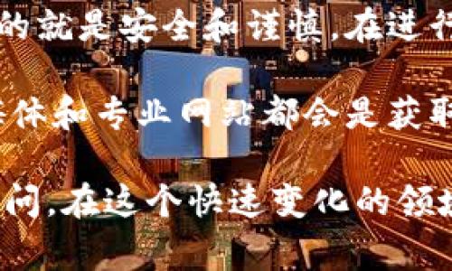 将抹茶币（通常指的是在某个特定平台或钱包上交易的加密货币）转移到冷钱包的过程可以分为几个步骤。这里提供一个详细的指南，帮助你安全地完成这一操作。以下是如何将抹茶币提到冷钱包的具体步骤：

1. 准备工作

在开始转换之前，首先确保你拥有一个安全的冷钱包。冷钱包通常是指不与互联网连接的钱包，比如硬件钱包（Trezor、Ledger等）或纸钱包。在选择冷钱包时，最好选择知名品牌，以确保其安全性和可靠性。

2. 了解抹茶币

抹茶币是基于区块链技术的加密货币，可能在去中心化交易所（DEX）或中心化交易所（CEX）上进行交易。如果你是抹茶币的新用户，了解其基本信息和使用方法是非常重要的，甚至可以通过官方网站或社区获取相关资料。

3. 登录你的交易所账户

首先，访问你购买抹茶币的交易所（如币安、火币等），并使用你的用户名和密码登录。在安全性方面，确保在可信的设备和网络上进行操作，以避免潜在的安全风险。

4. 确认你的资产

成功登录后，检查你的账户资产，确认你的抹茶币余额。如果你有多个币种，确保分辨出想要转移的币种，避免错误转账带来的损失。

5. 获得冷钱包地址

接下来，打开你的冷钱包，找到你想要将抹茶币转移到的地址。这通常是在冷钱包应用中生成的，确保你复制的地址准确无误，因为转账一旦发生是不可逆的。

6. 提交提币请求

返回到交易所，找到“提币”或“提现”选项。点击后，你将需要填写以下信息：

ul
    li币种：选择抹茶币（MATIC或其他具体币种名）。/li
    li地址：粘贴你从冷钱包获得的地址。/li
    li提币数量：输入要转移的数量。/li
/ul

确保信息输入无误，尤其是钱包地址，这一步非常关键。

7. 验证提币请求

大多数交易所会要求你通过电子邮件或手机短信进行身份验证，以确保提币请求是由你本人发起的。按照指示完成验证。

8. 等待交易确认

提币请求成功提交后，交易所通常会处理你的请求。处理时间因交易所而异，所以请耐心等待。在这一过程中，你可以在钱包的区块链浏览器上查看交易状态。

9. 检查冷钱包余额

最后，等待交易确认后，打开你的冷钱包，查看抹茶币是否成功转移。如果一切顺利，你应该能在冷钱包中看到相应的金额。

10. 确保冷钱包安全

成功转移后，确保妥善保存冷钱包的备份和私钥信息。定期检查和更新安全措施，比如启用两步验证、使用强密码等，确保你的加密资产安全。

总结

通过上述步骤，你现在应该能够顺利将抹茶币从交易所提到冷钱包。记住，加密货币交易中最重要的就是安全和谨慎。在进行任何转账前，确保你具备足够的知识和准备，只有这样才能有效保护你的资产安全。

此外，随着市场和技术的发展，保持对加密货币相关信息的更新也是非常重要的。社区论坛、社交媒体和专业网站都会是获取新鲜资讯的好渠道。

如果你有任何额外的问题或需要深入了解的内容，建议加入相关的加密货币社区或咨询专业的顾问。在这个快速变化的领域，能够与他人分享和交流信息是非常宝贵的。