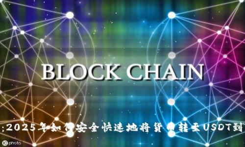 立即掌握：2025年如何安全快速地将货币转至USDT到Tokenim！