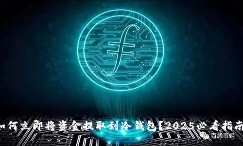 如何立即将资金提取到冷钱包？2025必看指南！