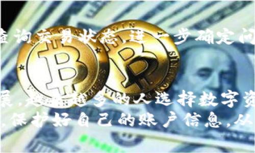 激活 TokenIM 中的币是一个相对简单的过程，主要涉及到钱包的使用和币的管理。以下是详细的步骤和注意事项，但请注意在进行这些操作之前，务必确保使用的设备安全，并牢记保护好您的私钥和密码。

什么是 TokenIM？
TokenIM 是一个多功能的数字货币钱包，支持多种加密货币的存储和管理。用户不仅可以使用 TokenIM 进行币的存储，还可以使用其进行交易、兑换和投资操作。由于其用户友好的界面和强大的安全性，TokenIM 受到许多加密货币爱好者的青睐。

准备工作
在开始激活 TokenIM 中的币之前，用户需要进行以下准备工作：
ul
    li确保已下载并安装最新版本的 TokenIM 钱包应用，您可以在 Google Play 或 Apple App Store 中找到。/li
    li创建一个安全的账户并设置强密码，以保护您的数字资产。/li
    li备份您的钱包助记词，这是恢复钱包的重要依据。/li
/ul

激活 TokenIM 中的币的步骤

h4步骤一：登录您的 TokenIM 钱包/h4
首先，打开 TokenIM 应用，输入您的账户信息进行登录。如果您是第一次使用，按照提示创建新账户并完成相关设置。

h4步骤二：选择要激活的币种/h4
在登录后，您将看到钱包主界面。在这里，您可以看到当前钱包中已支持的币种。如果您希望添加新的币种，点击“添加币种”或“市场”选项，选择您想要激活的加密货币。

h4步骤三：获取币的充值地址/h4
为了激活新添加的币种，您需要获取该币种的充值地址。选择对应的币种后，点击“接收”或者“充值，将会显示一个唯一的地址。您可以通过扫描二维码或复制地址来进行后续操作。

h4步骤四：发送币到钱包地址/h4
接下来，您需要将其他地方的币发送至该充值地址。如果您正在使用其他交易所或者钱包，请登录到相应平台，找到“提现”或“转账”选项，将需要激活的币发送到刚刚获取的 TokenIM 钱包地址。确保确认地址无误，以免造成资产损失。

h4步骤五：等待零钱到账/h4
一旦发出转账，您可能需要等待几分钟，或者根据网络拥堵状况，等待更久的时间以确认交易。一旦交易确认，您将能够在 TokenIM 钱包中查看您的币。

注意事项
激活 TokenIM 中的币虽然简单，但在进行这些操作时，用户仍需注意以下几点：
ul
    listrong安全性：/strong确保您使用的是官方的 TokenIM 应用，避免下载可疑或未知的应用程序，确保您的设备没有被恶意软件感染。/li
    listrong地址准确性：/strong在进行转账之前，一定要仔细核对钱包地址，任何错误都可能导致数字资产的永久丢失。/li
    listrong手续费：/strong了解转账过程中可能涉及的手续费，尤其是在交易高峰期，价格波动可能会带来额外成本。/li
/ul

常见问题

h4如何恢复我的 TokenIM 钱包？/h4
如果您需要恢复钱包，可以使用您在创建时备份的助记词。在登录页面中选择相应的恢复选项，输入您的助记词并设置新密码，即可恢复您的钱包。

h4我的币为何未到账？/h4
如果您的币未到账，有多种原因可能导致这一情况，例如网络拥堵、转账地址错误等。您可以通过区块链浏览器查询交易状态，进一步确定问题所在。

总结
激活 TokenIM 中的币是一个相对直观的过程，只需遵循简单的步骤并注意安全。随着加密货币市场的不断发展，越来越多的人选择数字资产作为投资的一种方式。通过 TokenIM，用户不仅能够轻松管理自己的投资组合，还能及时把握市场动态。
总之，TokenIM 钱包为用户提供了一种安全、便捷的方式来管理数字资产。在使用过程中，用户应时刻保持警惕，保护好自己的账户信息，从而有效避免潜在的风险。希望以上信息能帮助您顺利激活 TokenIM 中的币，享受数字货币带来的便利与机遇。
