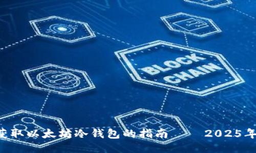 立即获取以太坊冷钱包的指南 — 2025年必看！