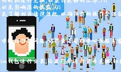 要将im钱包中的资金兑换为人民币，通常可以按照以下步骤进行。但请注意，具体的操作可能会因im钱包的版本、所在地区及政策法规等因素而有所不同。因此建议您在操作前务必确认相关信息。

1. 登录im钱包
首先，打开您的im钱包应用程序，并使用您的账户信息进行登录。这是操作的第一步，确保您的账户安全并能够正常访问。

2. 选择兑换功能
在成功登录后，找到钱包中的“兑换”或“提现”功能。通常该功能位于主页或菜单中。点击该选项后，您可能会看到不同的兑换选项，包括兑换为人民币或其他货币。

3. 输入兑换金额
根据您的需要，在相应的输入框中填写希望兑换的人民币金额。确保输入的金额符合im钱包的最低兑换限额要求。

4. 选择支付方式
接下来，选择您希望将人民币提取到的支付方式，比如银行卡、支付宝或微信等。每种支付方式可能会有不同的手续费和处理时间，因此在选择时请仔细阅读相关信息。

5. 确认交易信息
在确认所选金额和支付方式后，您将看到一条交易摘要，包括手续费、到账时间等信息。请仔细核对这些信息，确保一切准确无误。

6. 完成兑换
确认所有信息正确无误后，点击“确认”或“兑换”按钮。此时im钱包会处理您的请求，并将人民币转入您指定的支付账户。处理时间会因支付方式的不同而有所变化，从几分钟到几小时不等。

7. 查看交易记录
兑换成功后，建议您查看钱包中的交易记录，以确认此次兑换是否顺利完成。如果有任何问题，可以及时与im钱包的客服进行联系。

注意事项
在进行货币兑换时，需要注意以下几点：
ul
    li关注汇率波动：由于外汇市场的波动性，汇率每日都可能变化，因此建议在合适的时机进行兑换，以获得更好的汇率。/li
    li了解手续费：不同的兑换方式可能会收取不同的手续费，请务必了解相关费用，以免影响您的收益。/li
    li确认政策法规：在某些国家或地区，货币兑换受到严格的政策管制，因此建议事先了解相关法律法规，以确保您的操作合法合规。/li
/ul

总结
通过以上步骤，您就可以轻松地将im钱包中的资金兑换为人民币了。如果在操作过程中遇到任何问题，记得查看帮助中心或联系客户服务。此外，保持对汇率和市场动态的关注，能帮助您更好地进行资金管理和安排。

结尾
想要顺利完成资金兑换，了解相关流程和注意事项是至关重要的。无论您是偶尔使用im钱包进行交易，还是经常进行货币兑换，积极获取信息，妥善管理自己的资产，都是实现财务自由的重要一环。