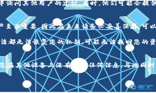 在涉及到区块链和加密货币的操作中，私钥是非常重要的，它是用来访问和控制您加密资产的唯一凭证。如果您忘记了 Tokenimeos 的私钥，以下是一些建议及步骤，供您参考：

1. 检查备份
第一步，您应该回顾一下是否有对私钥进行过备份。很多用户在创建钱包时，都会得到一组助记词或直接保存私钥。您可以检查是否在纸质文档、电子笔记、手机备忘录或其他任何地方找到过相关信息。

2. 助记词的使用
如果您在创建钱包时得到了助记词，这些助记词可以用来恢复您的钱包。在许多情况下，仅凭助记词就可以重建完整的钱包，包括私钥。请回忆一下，那组助记词是否还有保留，并尝试用它们恢复钱包。

3. 确保不同设备的安全
如果您曾在不同的设备上使用过 Tokenimeos 钱包，或者在云存储中存储过钱包相关信息，请确保仔细检查每一个设备。确保您的设备还是安全的，避免因网络攻击或病毒软件丢失有用的信息。

4. 寻求社区帮助
许多区块链和加密货币社区都非常友好，您可以在 Tokenimeos 的官方论坛或者社群中询问其他用户的建议。有时，他们可能会提供一些恢复钱包的独特方法或建议。

5. 了解私钥的重要性
文章结束之前，了解私钥的重要性也是非常有必要的。私钥对于拥有和管理你的加密资产至关重要，因此在未来请务必妥善保存。可以采用多种形式的备份方式，例如将私钥分开保存在多个地方，使用加密工具进行管理等。

总之，忘记私钥是一个比较常见的情况，但快速找到解决方案仍然非常重要。如果上述方法都无法恢复您的私钥，可能无法找回您的资产，建议今后使用更便利和安全的存储方式来管理您的私钥。

总结
总而言之，若您忘记了 Tokenimeos 的私钥，有备份或助记词的首要检查点；其次，确保您在其他设备上没有遗留任何信息。与此同时，参与社区询问和了解私钥的重要性，能够帮助您避免未来出现同样的困境。

记住，安全存储您的私钥和备份是保护您财产的关键！