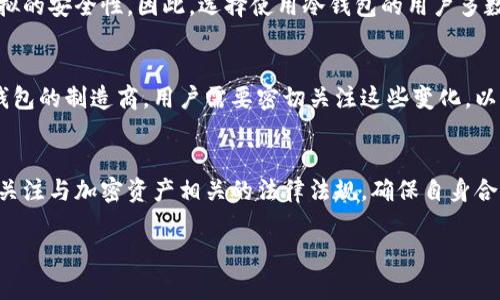 关于是否在制作冷钱包时需要进行实名注册的问题，实际上并没有一个统一的答案，这取决于您所在的国家或地区的具体法律法规。冷钱包是一种用于安全存储加密货币的方法，它将私钥离线保存，以防止黑客攻击。以下是针对这个问题的详细分析。

冷钱包的定义与类型
冷钱包是指不与互联网连接的加密货币存储方式。这类钱包可以是硬件钱包，比如Ledger和Trezor，也可以是纸质钱包。由于冷钱包的私钥不与互联网连接，相较于热钱包（如在线钱包），它在安全性上具有显著优势。冷钱包的主要功能是安全存储用户的加密资产，保障用户财产的安全。

实名注册的法律背景
在很多国家，特别是那些对加密货币采取相对规范立场的地区，用户在进行任何加密货币交易或服务时，通常需要进行实名认证。这是为了遵守反洗钱（AML）和了解您的客户（KYC）规定，旨在防止金融犯罪和保护消费者权益。因此，在这些国家，虽然冷钱包本身并不要求实名注册，但如果您在购买或使用任何钱包相关服务时，可能仍需要进行实名认证。

冷钱包的操作与使用
如果您选择使用硬件钱包，大多数情况下，这些钱包本身是不会要求您提供实名信息的。您只需在该设备上创建一个账户，并设置安全密码即可。然而，如果您需要在某个平台上购买硬件钱包，或者将资产从交易所转入冷钱包，您可能需要进行实名注册。

购买与使用冷钱包的必要性
对于任何希望安全存储自己加密资产的用户来说，冷钱包都是一个理想的选择。虽然其购买和设置过程可能会涉及一些实名信息，但它带来的安全性是不可忽视的。通过将您的私钥离线存储，您可有效避免黑客的侵害，保障自己的资产安全。

冷钱包与热钱包的比较
冷钱包与热钱包的选择在于用户的需求。热钱包通常更方便快捷，适合日常小额交易，而冷钱包则不便于频繁使用，但在长时间持有资产方面具有无可比拟的安全性。因此，选择使用冷钱包的用户多数是期望在风险相对较低的情况下保存较大价值的资产。

未来趋势与发展
在整个加密货币市场的发展过程中，监管政策的不断变化使得整个行业面临相应的压力。未来可能会出现更多的合规性要求，无论是对于交易所还是冷钱包的制造商。用户需要密切关注这些变化，以保证自己的资产可以在合规的范围内安全存储。

总结
总体而言，制作冷钱包本身并不需要实名认证，但在购买和使用中可能会因法律法规的要求而需要进行实名注册。用户在使用冷钱包的同时，也应当密切关注与加密资产相关的法律法规，确保自身合规，同时也保障自己的资产安全。

制作冷钱包需要实名吗？2025必看新手指南