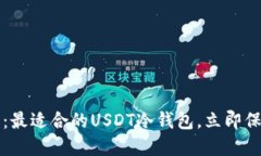 2023年最新推荐：最适合的USDT冷钱包，立即保护你