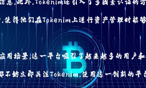 什么是Tokenim？2025必看、更快实现数字资产管理的工具

在数字资产管理的浪潮中，Tokenim逐渐崭露头角。这是一个旨在简化和安全地处理各种代币（token）和数字资产的平台。随着区块链技术的迅猛发展，越来越多的个人和企业需要一种有效的工具来管理他们的数字资产。Tokenim正是为了满足这一需求而生。

Tokenim, 数字资产, 区块链, 代币管理/guanjianci

当前，数字资产的种类及其使用场景愈发多样化，这意味着我们需要一个强大的平台来支持这一转变。在这个平台上，我们不仅可以存储和管理代币，甚至可以进行交易、投资、以及参与去中心化金融（DeFi）项目等。因此，Tokenim的出现对投资者和开发者来说无疑是一个良好的机遇。

Tokenim的运作机制

Tokenim是基于区块链技术的，它利用智能合约的优势，确保所有的交易和操作都是透明且可追溯的。同时，Tokenim支持多种数字资产的管理，从而让用户能够在一个统一的界面中处理各种代币。相较于其他类似的平台，Tokenim提供了更为便捷和安全的用户体验。

这一平台的设计理念围绕“用户优先”展开，旨在让即便是技术小白的用户也能轻松上手。平台的界面友好且直观，用户只需要简单几步就能够实现数字资产的创建、存储和交易。此外，Tokenim还具备高安全性，通过多重验证机制保护用户的资产安全。

Tokenim的应用场景

在如今的数字经济时代，Tokenim的应用场景非常广泛。无论是个人用户还是企业，都能够在Tokenim的平台上实现资产管理的自动化。

例如，对于个人用户来说，Tokenim可以帮助他们高效管理自己的加密货币资产，以及参与到不同的投资项目中。用户可以通过简单的方式将他们的资产进行分散投资，从而降低风险。此外，Tokenim还允许用户参与流动性挖矿，这为投资者提供了额外的收入来源。

对于企业来说，Tokenim也同样具备极大的价值。企业可以利用Tokenim创建自己的数字资产，更好地进行融资和资产管理。通过Tokenim，企业还可以实现智能合约自动执行，减少人为干预，提高交易效率。

Tokenim的未来展望

随着NFT、DeFi等领域的不断发展，Tokenim未来将会迎来更加广阔的市场空间。基于现有的技术积累和用户基础，Tokenim的发展潜力硕大。未来，Tokenim将继续提升其平台的功能，增加更多便捷的服务，以满足用户的不断变化的需求。

在即将到来的2025年，Tokenim预计将推出一系列新的功能，例如更高级的资产分析工具和社交交易功能。这将使得平台不仅限于资产管理，还能够成为用户互相交流、分享投资策略的重要场所。

Tokenim带来的安全与合规性

区块链的出现为金融服务带来了巨大的变革，但同时也伴随着安全性和合规性的问题。Tokenim在这方面采取了多重措施，以确保用户的资产安全。

首先，Tokenim采用了先进的加密技术，以保护用户的数据和资产安全。这种加密措施使得黑客几乎不可能窃取用户的信息。此外，Tokenim还引入了多因素认证的方式，让用户在交易时需通过多个验证步骤，这进一步提升了安全性。

其次，Tokenim遵守各国的法规，并与监管机构保持积极沟通，以确保平台的合规性。这一策略为用户提供了更多的信心，使得他们在Tokenim上进行资产管理时能够更加安心。

总结：Tokenim让数字资产管理变得简单有效

总的来说，Tokenim正在逐步成为数字资产管理领域的重要参与者。凭借其用户友好的设计、高度的安全性以及广泛的应用场景，这一平台吸引了越来越多的用户和投资者。

展望未来，Tokenim将在技术和功能上不断创新，为用户提供更为优质的服务。因此，无论您是个人投资者还是企业主，都不妨立即关注Tokenim，使用这一创新的平台来管理自己的数字资产。欢迎在2025年与Tokenim一起，携手迎接数字资产管理的新未来！