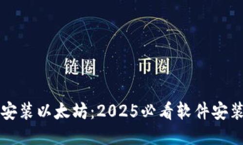 立即安装以太坊：2025必看软件安装教程