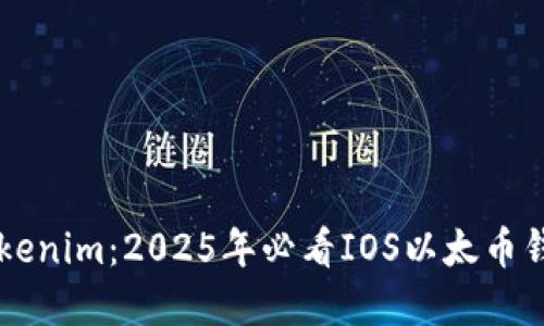 立即了解Tokenim：2025年必看IOS以太币钱包使用指南