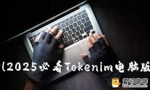 立即体验！2025必看Tokenim电脑版使用指南