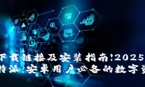 比特派安卓下载链接及安装指南【2025必看】  
立即下载比特派：安卓用户必备的数字资产管理工具
