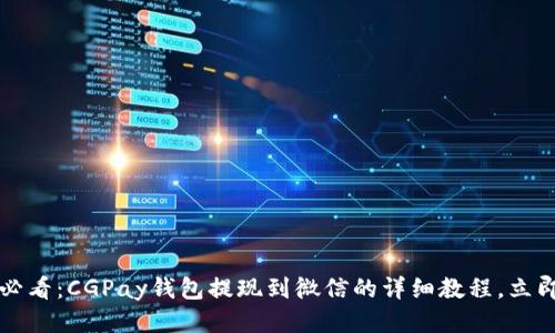 2025必看：CGPay钱包提现到微信的详细教程，立即操作！