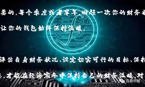   Wallets Colder Than the Weather: Tips to Stay Financially Warm in 2025! / 

 guanjianci 财务管理, 节省开支, 冷静消费, 2025计划 /guanjianci 

引言：冷钱包的时代来临

在这个快节奏的时代，很多人都感受到了一种压力，那就是钱包的“冷冷”感觉。随着物价不断上涨、经济形势不断变化，越来越多的人发现自己在财务上面临严峻的挑战。因此，如何在这样的经济环境中保持财务健康，变得尤为重要。

从日常生活中的小开支到年度预算计划，每一个细节都显得格外重要。在接下来的内容中，我们将深入探讨一些实用的建议，帮助你在2025年中保持财务的温暖，抵御冰冷的经济风暴。

第一部分：评估当前的财务状况

首先，要想改善你的财务状况，你需要对自己的财务状况有一个全面的了解。建立一个清晰的预算，包括你的收入和支出，是理解自己财务状况的第一步。

可以使用一些财务管理工具，帮助你记录每一笔开销。在使用这些工具时，注意区分必要开支和可变开支。必要开支通常包括租房、食品和交通等，而可变开支就像购物和娱乐等，这些是可以调整的。

第二部分：设定切实可行的目标

明确的财务目标，可以帮助你为未来的支出做出合理的规划。无论是想要存钱、投资房产还是为子女的教育费用做准备，都需要设定相应的目标。

例如，你可以设定在2025年前储蓄一定数额的目标。为了实现这一目标，可以制定一个每月的储蓄计划。此外，建议将其拆解为小目标，这样便于你逐步实现，增强成就感。

第三部分：保持冷静，理智消费

在面临各种促销和折扣时，保持冷静是一项重要的技能。许多人在打折季节会因诱惑而超出预算，因此，学会理智消费的技巧显得尤为重要。

可以制定“待购清单”，在真正需要的前提下再购买商品。这样可以避免因冲动消费而导致的经济损失。此外，设定一个消费上限，无论是在购物、餐饮还是娱乐方面，都能够帮助你保持在预算范围内。

第四部分：寻找节省开支的机会

为了让钱包不那么“冷”，节省开支的方法有很多。例如，家庭餐饮的开支是大多数家庭的重要开支之一。建议学习一些简单的家常菜，减少外出就餐的频率，既能享受美味的同时，也能节约不少费用。

此外，不妨关注一些折扣平台和团购活动，合理利用这些资源能够显著降低日常开销。然而，在使用这些折扣时，也要保持警惕，确认所购买的商品确实是你所需要的，以避免不必要的浪费。

第五部分：提升收入的途径

不仅仅是削减开支，提升收入同样是应对“冷钱包”的重要策略。你可以考虑大力发展自己的职业技能，了解行业趋势，提升自己的市场竞争力。

此外，寻找兼职机会或者副业也可以是一个不错的选择。现在线上电商和内容创作等领域发展迅速，如果你有相关技能，可以利用自己的业余时间创造额外的收入来源。

第六部分：制定长期投资策略

为了让钱包持续温暖，短期的节俭和收入提升是不够的，从长远来看，合理的投资策略更为关键。无论是股票、基金还是房地产，尽可能选择自己了解和喜欢的投资领域。

可以对市场进行分析，参与一些投资学习班，使自己具备必要的投资知识和技能。此外，记住要保持耐心，投资是一项长期的事业，需要时间来实现财富的增值。

第七部分：建立应急基金

在生活中，总会有意外的支出，比如突发的医疗费用或家电维修等。为此，建立应急基金是确保财务安全的重要步骤。建议将每月收入的一小部分存入应急基金，以应对突发的经济压力。

当你拥有了稳定的应急基金后，面对一些意外的支出时，你就不会感到过于紧张，也能避免因缺乏流动资金而造成的经济危机。

第八部分：灵活调整财务计划

随着时间的推移，生活状况和市场环境都可能发生变化。因此，定期评估和调整你的财务计划是非常重要的。每个季度或者半年，回顾一次你的财务状况，确认自己的目标和预算是否仍然合理。

若发现目标过于理想或者不切实际，及时进行调整是不错的选择。灵活的财务计划更能适应各种变化，让你的钱包始终保持温暖。

结论：财务健康的长跑

综上所述，保持钱包的温暖并非一朝一夕的事情，而是一个长期的过程。在2025年，我们应该学会通过评估自身财务状况、设定切实可行的目标、保持理智消费、寻找节省机会、提升收入、制定投资策略、建立应急基金以及灵活调整计划来提升财务健康。

在这个过程中，情绪管理同样至关重要，不要因为一时的经济压力而过于焦虑。保持冷静、积极调整心态，才能在经济寒冬中保持自己的财务温暖。对于2025年，我们要有信心，有计划去迎接美好的未来。