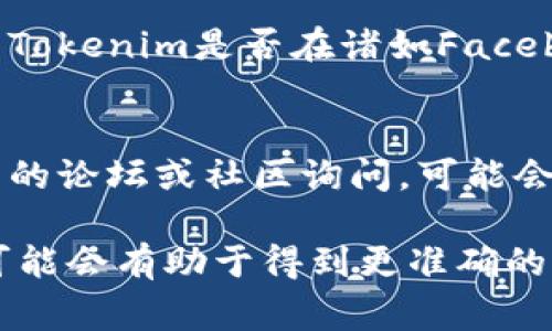 关于“Tokenim”的人工客服信息，通常这类信息可以在其官方网站上找到。以下是一些可能的步骤，可以帮助您联系Tokenim的人工客服：

1. **访问官方网站**：
   - 打开您的浏览器，输入Tokenim的官方网站网址，通常在网页底部会有客服或者联系我们的链接。

2. **查找客服支持**：
   - 在网站上寻找“客户支持”或“联系我们”的页面，这里通常会提供各种联系方式，包括电子邮件、电话或者在线聊天功能。

3. **在线聊天**：
   - 如果网站提供在线聊天功能，您可以直接通过该功能与人工客服进行交流。

4. **社交媒体**：
   - 一些公司会在社交媒体平台上提供客户服务，您可以查看Tokenim是否在诸如Facebook或Twitter等平台上有官方账号，并通过这些平台联系他们。

5. **论坛及社区**：
   - 如果您在网站上找不到人工客服的信息，可以考虑去相关的论坛或社区询问，可能会有其他用户提供帮助。

如果您有具体的问题或者需要解决的事宜，提供更详细的信息可能会有助于得到更准确的指导。