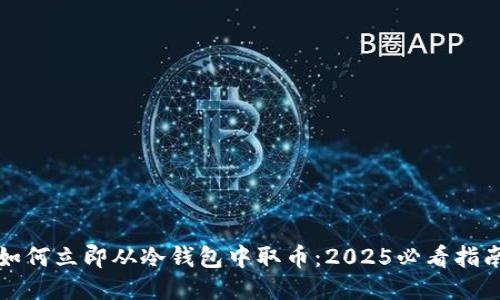如何立即从冷钱包中取币：2025必看指南