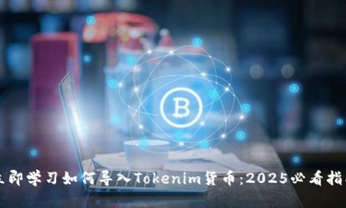 立即学习如何导入Tokenim货币：2025必看指南