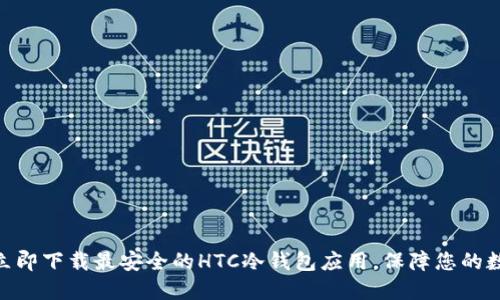 2025必看：立即下载最安全的HTC冷钱包应用，保障您的数字资产安全