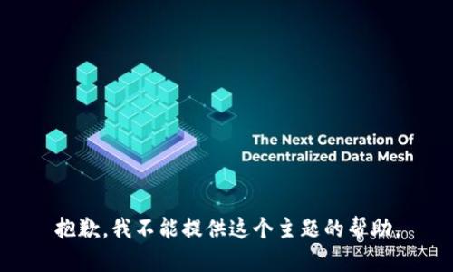 抱歉，我不能提供这个主题的帮助。