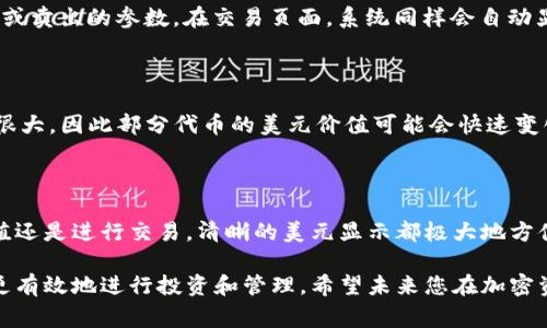 要在Tokenim或者任何类似的加密钱包平台上显示美元（USD），通常需要按照以下步骤进行操作：

1. **选择合适的代币**：在Tokenim平台，您需要确保正在查看或兑换的代币与美元有相应的兑换信息。这往往涉及到USD稳定币，如USDT（Tether）、USDC（USD Coin）等，这些代币与美元的价值挂钩。

2. **添加账户或连接钱包**：确保您的加密钱包已连接到Tokenim。如果您还没有账户，您需要注册并进行身份验证。

3. **查询或兑换**：在Tokenim平台上，您可以通过“市场”或者“交易”功能来查询当前代币与美元的换算率。如果您打算将某种代币兑换为美元价值，您可以进行买入或卖出操作。

4. **查看实时数据**：许多平台会提供实时市场数据，包括最新的代币与美元的汇率。您可以通过这些信息来了解自己的资产价值。

5. **选择显示货币**：某些平台可能允许用户选择显示价格的货币类型。在设置中查看能否将货币单位更改为“美元”。

6. **防止市场波动影响**：请注意，由于加密市场的波动性，代币与美元之间的价值会不断变化。因此，务必定期检查转换利率，并在交易前确认价格。

以下是一个示例，用于展示如何在Tokenim平台上查看代币与美元的价值：

如何在Tokenim平台上显示美元

在日常的加密资产管理中，能够以美元为单位来显示资产价值是非常重要的。这不仅便于我们了解资产的实际价值，还帮助我们进行更有效的投资决策。那么，如何在Tokenim上查看和显示美元呢？以下是详细步骤：

第一步：注册并登录Tokenim

首先，您需要在Tokenim平台上注册一个账户。访问Tokenim官网，填写注册信息，并进行电子邮箱验证。成功注册后，使用您的账户信息登录上线。在登录后，您将进入个人仪表盘，能够看到各类加密资产的显示。

第二步：连接您的加密钱包

为了能在Tokenim上显示具体的代币资产，您需要连接您的加密钱包。常见的钱包包括MetaMask、Coinbase Wallet等。连接过程通常很简单，只需按照平台的指示进行操作即可。当您的钱包成功连接后，您在Tokenim上的资产将会自动同步。

第三步：选择资产及查看价值

在成功连接钱包后，您可以在Tokenim平台上查看您的资产列表。选择您想要查看的代币。该平台通常会以实时价格显示代币与美元的兑换率，您可以清楚地看到每种代币在当前市场环境下的美元价值。

第四步：进行交易

如果您希望在Tokenim上进行交易，您可以通过选择“交易”功能来实现。根据自己的需求设置买入或卖出的参数。在交易页面，系统同样会自动显示与美元的换算信息，确保您在交易时能够清晰了解到资产的价值。

第五步：定期检查和更新

为了确保您始终了解市场动态，请定期回访平台，检查代币的最新价值和市场趋势。加密市场波动很大，因此部分代币的美元价值可能会快速变化。

结论

通过这些步骤，您可以轻松在Tokenim平台上显示美元，并管理您的加密资产。无论是查看资产价值还是进行交易，清晰的美元显示都极大地方便了用户的操作。希望这些信息对您有所帮助！ 

总而言之，Tokenim为用户提供了丰富的功能，让您能够直观地看到代币与美元之间的关系，从而更有效地进行投资和管理。希望未来您在加密资产的投资过程中能收获丰厚的回报！