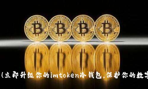 2025必看！立即升级你的imtoken冷钱包，保护你的数字资产安全