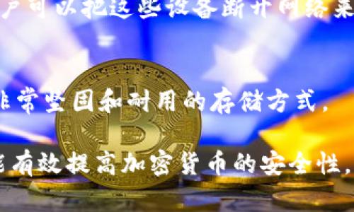 冷钱包（Cold Wallet）是指一种离线存储加密货币的钱包，主要用于安全存储。相对于热钱包（Hot Wallet），冷钱包因其不直接连接互联网而被认为更加安全。冷钱包的类型主要包括以下几种：

1. **硬件钱包（Hardware Wallet）**
   - 一种实际的硬件设备，通常形式类似USB驱动器，通过USB接口与电脑连接。它提供强大的安全性，常见品牌有Ledger、Trezor等。

2. **纸钱包（Paper Wallet）**
   - 纸钱包是一种物理纸张，印有私钥和公钥的二维码。只要安全保存这张纸，便可以离线存储加密货币，然而，一旦纸张损坏或丢失，就无法恢复。

3. **冷存储（Cold Storage）**
   - 一般指将私钥存储在不存在互联网连接的设备上，如旧电脑或USB设备。用户可以把这些设备断开网络来增加安全性。

4. **金属钱包（Metal Wallet）**
   - 将私钥刻在耐腐蚀金属上，能够承受火灾、水灾等不利条件，通常被认为是非常坚固和耐用的存储方式。

这些冷钱包各有优缺点，适用的场景和安全级别也有所不同。选用合适的冷钱包能有效提高加密货币的安全性。