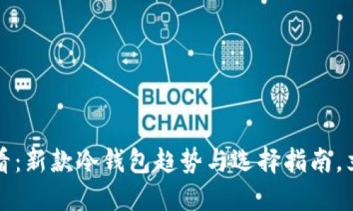2025必看：新款冷钱包趋势与选择指南，立即了解！