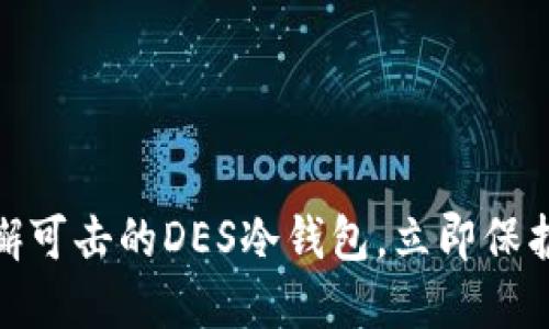 2025必看：无懈可击的DES冷钱包，立即保护你的数字资产