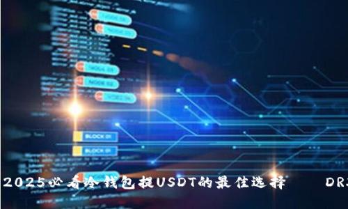 立即了解：2025必看冷钱包提USDT的最佳选择——DRX平台详解