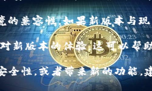 关于“tokenim 1.5”是否需要升级的问题，您需要考虑以下几个方面：

1. **功能需求**：首先，您需要评估当前版本是否满足您的需求。如果您在使用的过程中发现某些功能缺失或者不够稳定，那么升级可能是一个理智的选择。

2. **版本更新日志**：查看从1.5到最新版本的更新日志，了解新版本带来的功能增强和bug修复。通常，开发者会在更新说明中清晰列出新版本的改进之处。

3. **安全性**：确保使用的版本是安全的。旧版本软件可能会存在安全漏洞，升级到最新版本通常可以解决这些问题。

4. **兼容性**：确保新版本与您当前工作使用的其他软件和环境的兼容性。如果新版本与现有系统不兼容，可能会导致更大的问题。

5. **社区和支持**：查看用户社区和论坛的反馈，了解其他用户对新版本的体验。这可以帮助您更全面地了解是否需要升级。

综合考虑这些因素，如果您觉得新版本能够提高使用体验，增加安全性，或者带来新的功能，建议您进行升级。