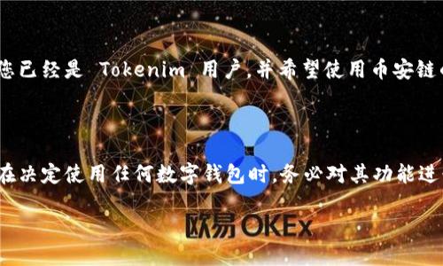 截至我知识更新的截止日期（2023年10月），Tokenim 钱包的具体功能和支持的区块链可能会有所更新，以下是关于 Tokenim 钱包及其是否支持币安链的一些信息。

### Tokenim 钱包概述

Tokenim 钱包是一款旨在为用户提供安全、便捷的数字资产管理体验的钱包，其主要功能包括存储、发送和接收各种加密货币。随着区块链技术的不断发展，各种数字资产的数量不断增加，钱包的支持链也逐渐多样化。

### 币安链概述

币安链（Binance Smart Chain，BSC）是由全球知名加密货币交易所币安推出的区块链平台，旨在提供高性能和低交易费用的去中心化财务（DeFi）环境。币安链的推出显著推动了去中心化应用（DApps）和智能合约的发展，因此很多钱包开始支持这一链上的资产。

### Tokenim 钱包是否支持币安链？

如果 Tokenim 钱包支持币安链，那么用户将能够存储和管理在币安链上发行的各种代币，如 BNB（币安币）、Cake（PancakeSwap 的代币）等。要确定 Tokenim 钱包是否支持币安链，用户可以查看该钱包的官方网站、用户手册或 FAQ 部分。

### 如何使用 Tokenim 钱包

#### 1. 创建钱包

使用 Tokenim 钱包的第一步是创建一个新钱包。这通常涉及到设置一个可靠的密码，并备份助记词以确保资金安全。

#### 2. 添加币安链资产

如果确认 Tokenim 钱包支持币安链，用户可以通过以下步骤添加币安链资产：

- 打开 Tokenim 钱包应用。
- 点击“添加资产”选项。
- 选择币安链，然后选择想要添加的具体代币。
- 确认添加，并查看资产余额。

#### 3. 发送和接收资产

发送和接收币安链资产也很简单：

- **接收：** 用户只需分享其钱包地址，其他用户可以通过该地址将币安链上的资产发送给他们。
- **发送：** 用户需要输入接收方的地址和发送的金额，确认无误后完成交易。

### 钱包安全性

对于任何数字钱包而言，安全性都是至关重要的。在使用 Tokenim 钱包时，用户应确保：

- 定期更新密码和应用程序。
- 避免在不安全的网络上使用钱包。
- 使用二步验证等额外安全措施（如果适用）。

### 结论

在确认 Tokenim 钱包是否支持币安链方面，建议用户查阅官方信息，确保获得最新的支持列表和更新。如果您已经是 Tokenim 用户，并希望使用币安链的功能，可以直接在钱包应用中进行查看和尝试。

### 参考链接

为了获取最准确的信息，用户可以访问 Tokenim 的官方网站或其社交媒体页面，以获取最新的更新和公告。在决定使用任何数字钱包时，务必对其功能进行充分研究，以确保能够满足您的需求。

请注意，上述信息仅供参考，具体情况可能发生变化，请确保您通过官方渠道获取最新信息。