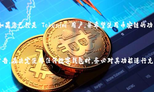 截至我知识更新的截止日期（2023年10月），Tokenim 钱包的具体功能和支持的区块链可能会有所更新，以下是关于 Tokenim 钱包及其是否支持币安链的一些信息。

### Tokenim 钱包概述

Tokenim 钱包是一款旨在为用户提供安全、便捷的数字资产管理体验的钱包，其主要功能包括存储、发送和接收各种加密货币。随着区块链技术的不断发展，各种数字资产的数量不断增加，钱包的支持链也逐渐多样化。

### 币安链概述

币安链（Binance Smart Chain，BSC）是由全球知名加密货币交易所币安推出的区块链平台，旨在提供高性能和低交易费用的去中心化财务（DeFi）环境。币安链的推出显著推动了去中心化应用（DApps）和智能合约的发展，因此很多钱包开始支持这一链上的资产。

### Tokenim 钱包是否支持币安链？

如果 Tokenim 钱包支持币安链，那么用户将能够存储和管理在币安链上发行的各种代币，如 BNB（币安币）、Cake（PancakeSwap 的代币）等。要确定 Tokenim 钱包是否支持币安链，用户可以查看该钱包的官方网站、用户手册或 FAQ 部分。

### 如何使用 Tokenim 钱包

#### 1. 创建钱包

使用 Tokenim 钱包的第一步是创建一个新钱包。这通常涉及到设置一个可靠的密码，并备份助记词以确保资金安全。

#### 2. 添加币安链资产

如果确认 Tokenim 钱包支持币安链，用户可以通过以下步骤添加币安链资产：

- 打开 Tokenim 钱包应用。
- 点击“添加资产”选项。
- 选择币安链，然后选择想要添加的具体代币。
- 确认添加，并查看资产余额。

#### 3. 发送和接收资产

发送和接收币安链资产也很简单：

- **接收：** 用户只需分享其钱包地址，其他用户可以通过该地址将币安链上的资产发送给他们。
- **发送：** 用户需要输入接收方的地址和发送的金额，确认无误后完成交易。

### 钱包安全性

对于任何数字钱包而言，安全性都是至关重要的。在使用 Tokenim 钱包时，用户应确保：

- 定期更新密码和应用程序。
- 避免在不安全的网络上使用钱包。
- 使用二步验证等额外安全措施（如果适用）。

### 结论

在确认 Tokenim 钱包是否支持币安链方面，建议用户查阅官方信息，确保获得最新的支持列表和更新。如果您已经是 Tokenim 用户，并希望使用币安链的功能，可以直接在钱包应用中进行查看和尝试。

### 参考链接

为了获取最准确的信息，用户可以访问 Tokenim 的官方网站或其社交媒体页面，以获取最新的更新和公告。在决定使用任何数字钱包时，务必对其功能进行充分研究，以确保能够满足您的需求。

请注意，上述信息仅供参考，具体情况可能发生变化，请确保您通过官方渠道获取最新信息。